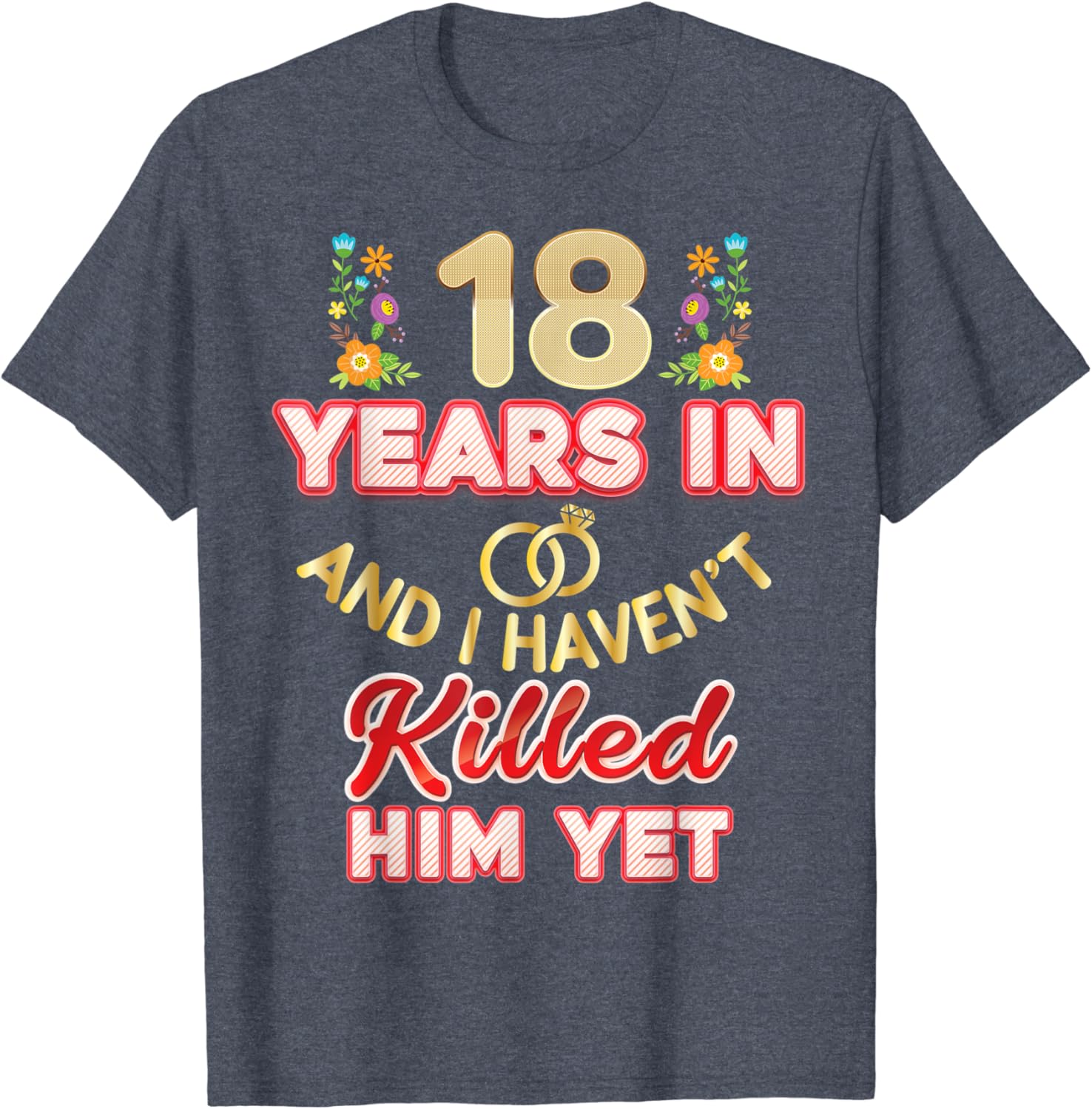 18-years-in-and-i-haven-t-killed-him-yet-18th-anniversary-t-shirt